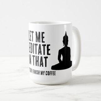 Lass mich darüber nach meinem Kaffee meditieren Bu Kaffeetasse