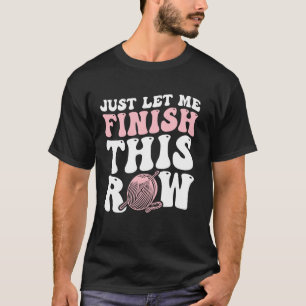 Lass mich einfach diese Reihe beenden T-Shirt