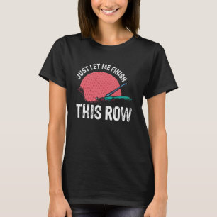 Lass mich einfach nur diese Reihe fertigstellen T-Shirt