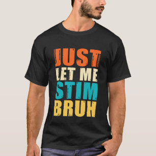 Lass mich einfach stimmen Bro - Lustige Autismus-B T-Shirt