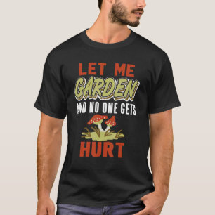 Lass mich gärtnern und niemand wird verletzt Gesch T-Shirt