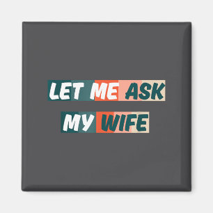 Lass mich meine Frau fragen Lustige Zitate für Ehe Magnet