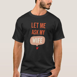Lass mich meine Frau fragen – Lustiger Beziehungsz T-Shirt