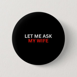 Lass mich meine Frau fragen, sie sagte Nein Lustig Button