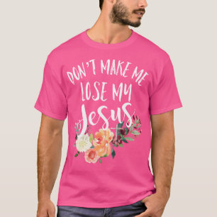 Lass mich meine Jesus-Kreuz-Blume nicht verlieren T-Shirt