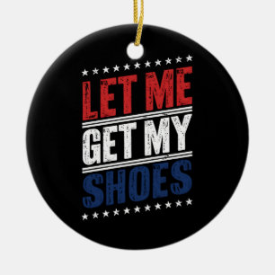 Lass mich meine Schuhe holen Lustige US-Wahl Polit Keramik Ornament