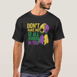 Lass mich nicht den ganzen Voodoo auf deinem Mardi T-Shirt