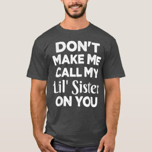 Lass mich nicht meine Lil-Schwester auf deiner lus T-Shirt