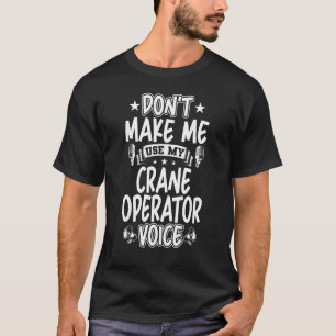Lass mich nicht meine Stimme des Kranführers benut T-Shirt