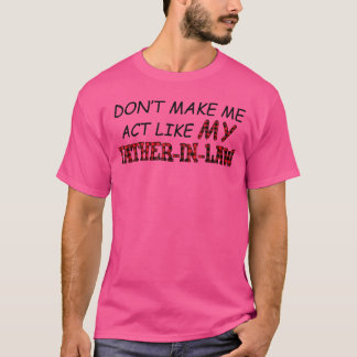 LASS MICH NICHT WIE MEINEN SCHWIEGERVATER AUF EINE T-Shirt