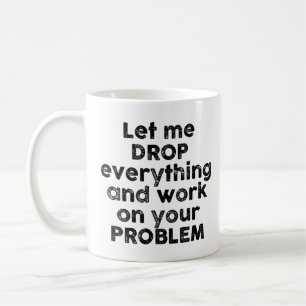 Lass mir alles fallen lassen und an deinem Problem Kaffeetasse