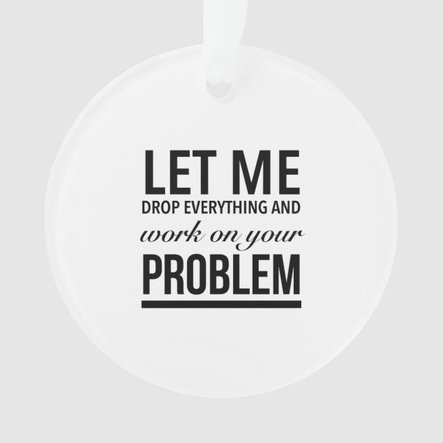 Lass mir alles fallen lassen und an deinem Problem Ornament (Vorderseite)