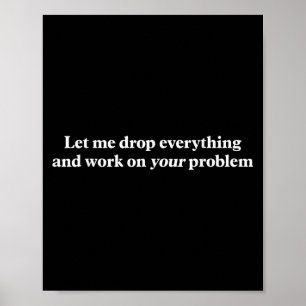 Lass mir alles fallen lassen und an deinem Problem Poster