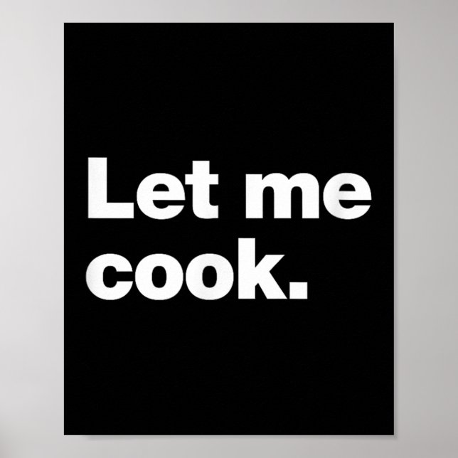Lass mir Cook Meme Zitat für Kreative, Programmier Poster (Vorne)