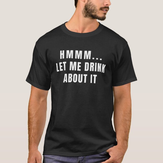 Lass mir, darüber zu trinken, witzig T-Shirt (Vorderseite)