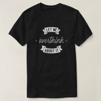 Lass mir, darüber zu überdenken. T-Shirt