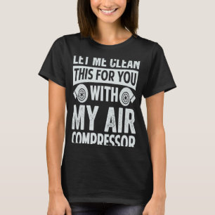 Lass mir das mit meinem Luftdrucker für dich saube T-Shirt