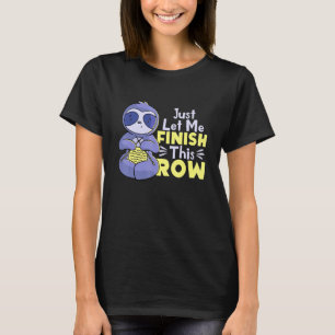 Lass mir einfach, die Row Sloth Knett zu beenden T-Shirt