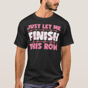 Lass mir einfach diese Reihe zu beenden T-Shirt