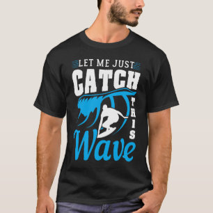 Lass mir einfach, diesen Wellenreiter zum Surfen z T-Shirt