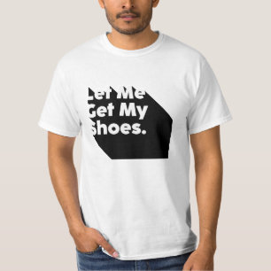 Lass mir, meine Schuhe sagen und gewinnen Sie es T-Shirt