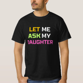 lass mir, meine Tochter fragen T-Shirt