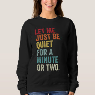 Lass mir nur eine Minute lang ruhig zu sein, oder  Sweatshirt