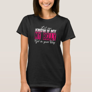 Lass mir, ob mein Bauch in deinen Weg kommt Bauch T-Shirt