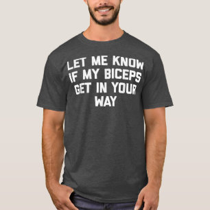 Lass mir, ob meine Biceps in deinem Weg kommen lus T-Shirt