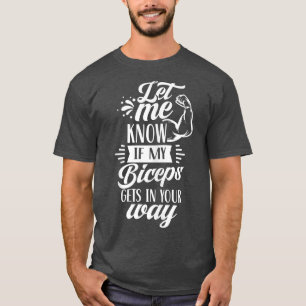 Lass mir, ob meine Bizeps in deinem Weg schlüpfen T-Shirt
