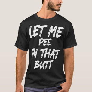 Lass mir Piss in diesem Hintern 1 T-Shirt