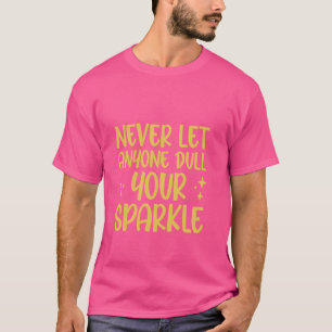 Lass nie jemandem, der deinen Sparkle-Shine-Bright T-Shirt
