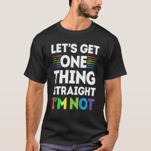 Lass s bekommen eine Sache gerade ich bin nicht T  T-Shirt