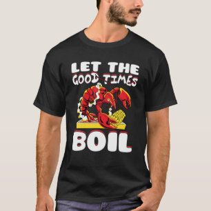 Lass The Good Times Boil Crawfish Crayfish Cajun F T-Shirt