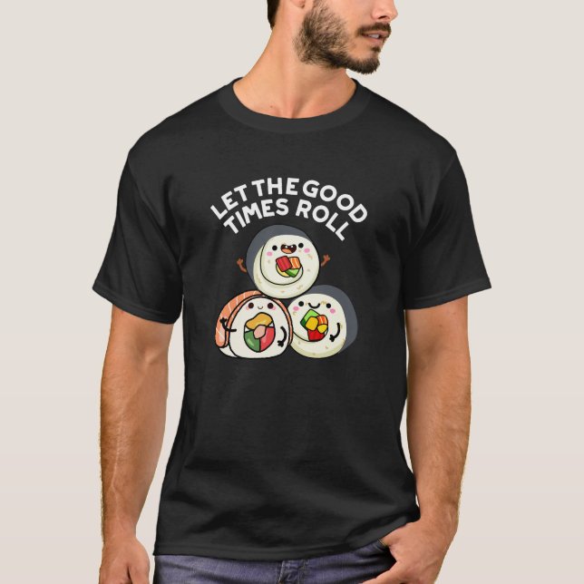Lass The Good Times Roll Funny Sushi Puns Dark BG T-Shirt (Vorderseite)