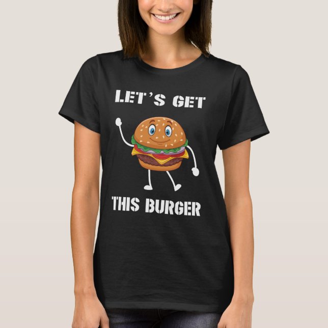 Lass uns diesen Burger holen T-Shirt (Vorderseite)