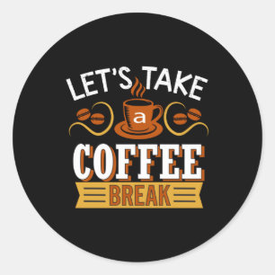 Lass uns eine Kaffeepause machen Runder Aufkleber
