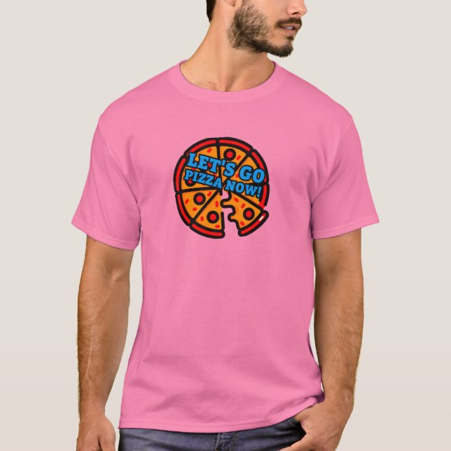 Lass uns jetzt Pizza gehen! T-Shirt (Vorderseite)