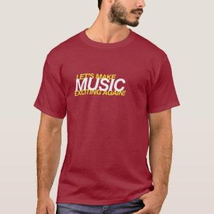 Lass uns Musik wieder aufregend machen! T-Shirt