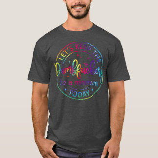 Lasse die Dumb F auf ein Minimum Behalten heute lu T-Shirt