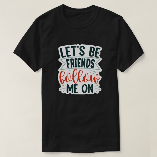 lasse, Freunde zu sein, folgen mir auf 01 T-Shirt (Design vorne)