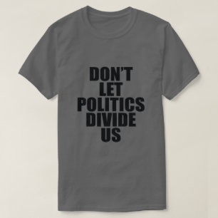 Lasse NICHT, DASS DIE POLITIK UNS UNTERTEILT T-Shirt