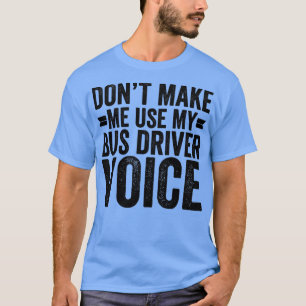Lassen Sie mich nicht meine Busfahrerstimme benutz T-Shirt