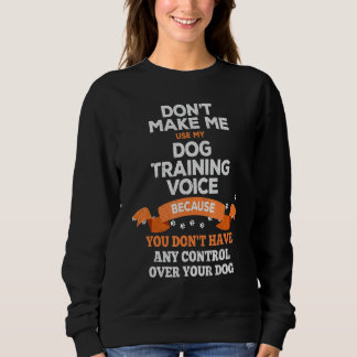 Lassen Sie mich nicht meine Dog-Training-Stimme un Sweatshirt