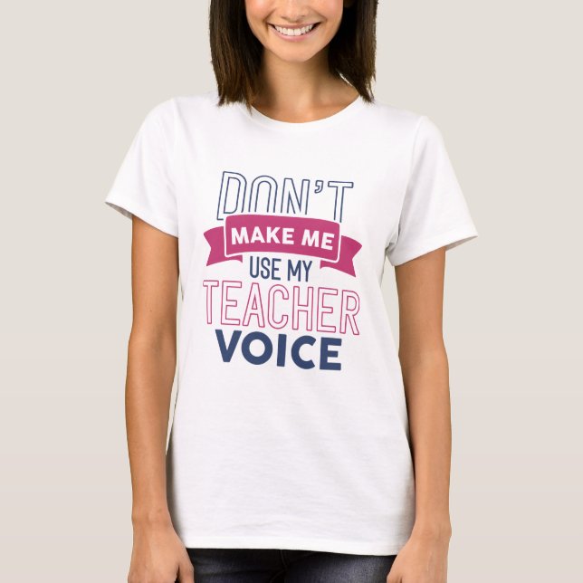 Lassen Sie mich nicht meine Lehrerstimme verwenden T-Shirt (Vorderseite)