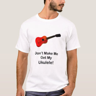 Lassen Sie mich nicht meinen Ukulele erhalten T-Shirt