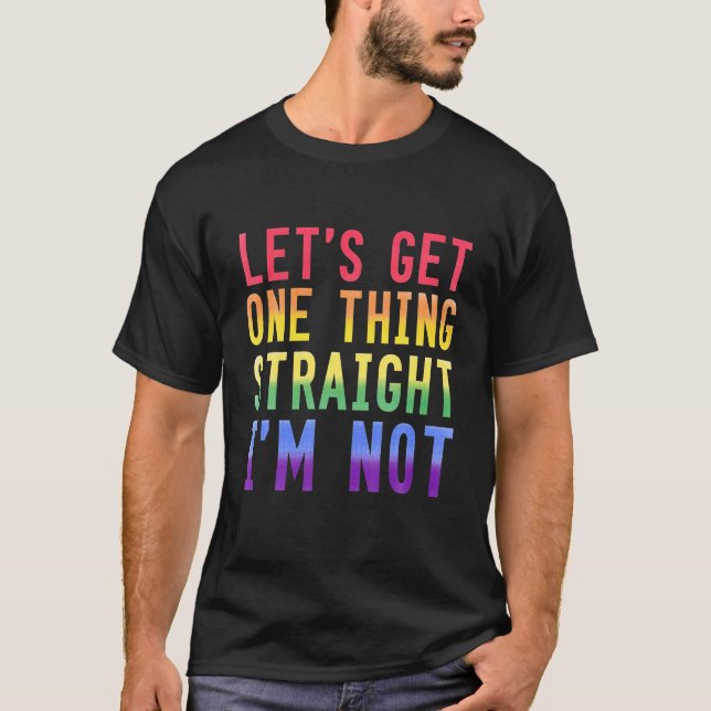 Lassen Sie uns eine Sache direkt bekommen, ich bin T-Shirt (Vorderseite)