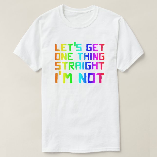 Lassen Sie uns eine Sache direkt bekommen, ich bin T-Shirt (Design vorne)