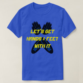 LASSEN SIE UNS HÄNDE UND FEET MIT IHM BEKOMMEN T-Shirt