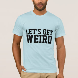LASSEN SIE UNS WEIRD-T - SHIRT BEKOMMEN